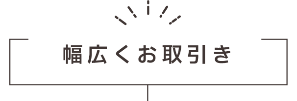 幅広くお取引き